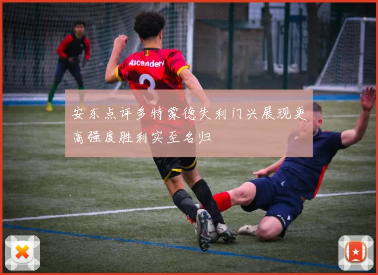 安东点评多特蒙德失利门兴展现更高强度胜利实至名归